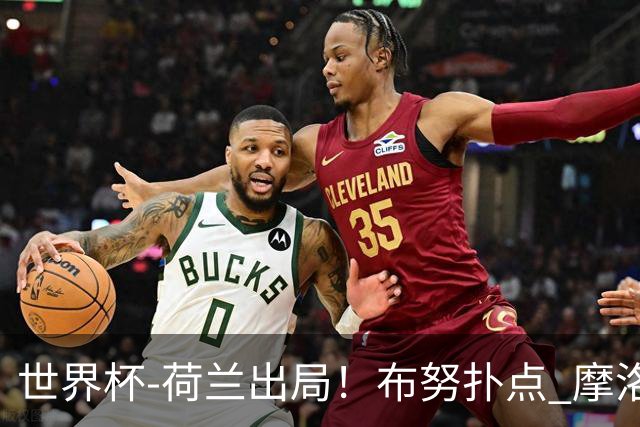 世界杯-荷兰出局！布努扑点 摩洛哥点球战总分4-3进16强