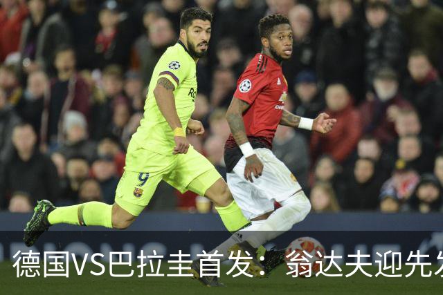 德国VS巴拉圭首发：翁达夫迎先发 哈弗茨配维尔茨萨内