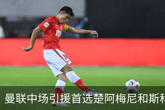 曼联中场引援首选楚阿梅尼和斯科特 与热刺抢荷兰边锋